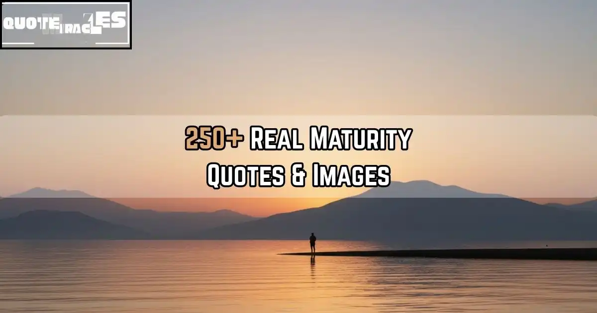 250+ Real Maturity Quotes About Mindset, Reality & Experiences