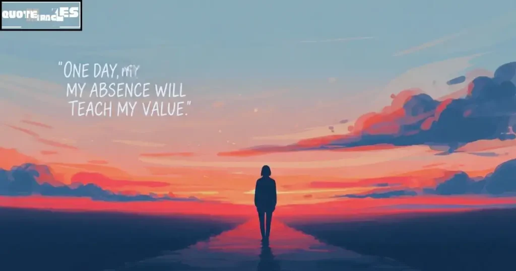 One day you will know my value Quotes